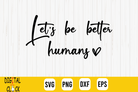 Let’s Be Better Humans Positive Quote